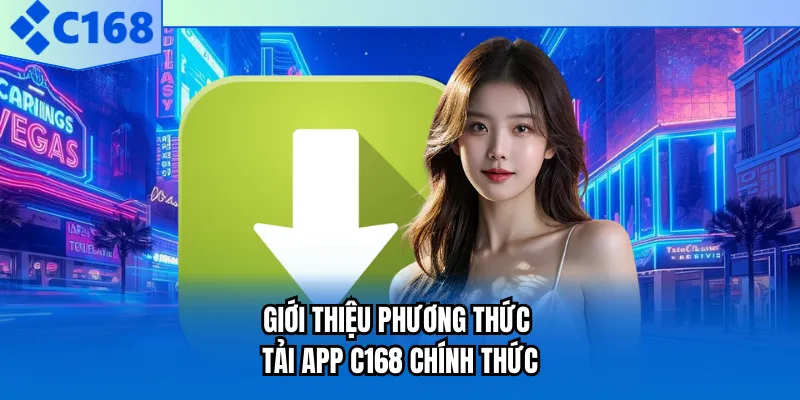 Giới thiệu phương thức tải app C168 chính thức